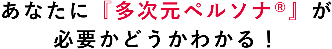 あなたに『多次元ペルソナ®』が必要かどうかわかる！