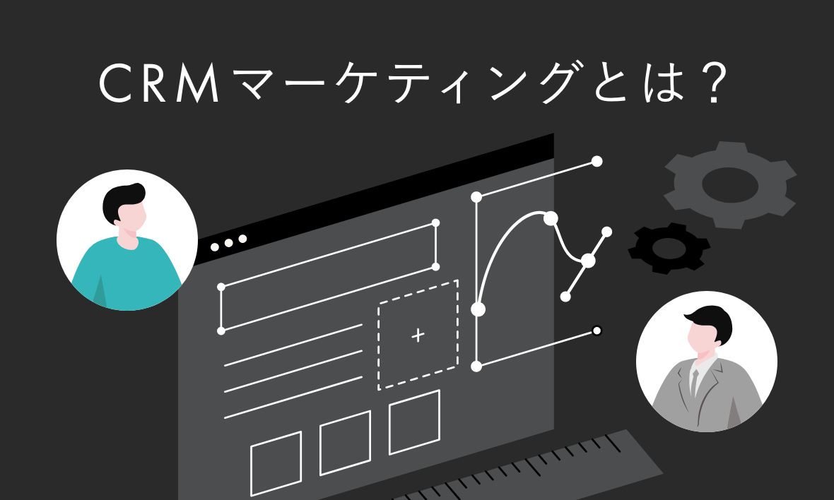 CRMマーケティングとは?“関係性”から戦略を設計する、これからのマーケティングの考え方